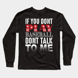 If You Don't Play Baseball Don't Talk To Me Long Sleeve T-Shirt